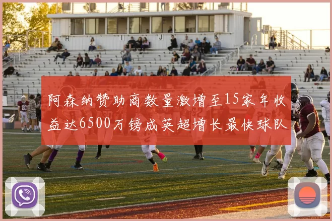 阿森纳赞助商数量激增至15家年收益达6500万镑成英超增长最快球队