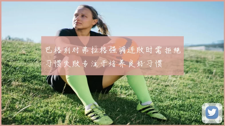 巴格利对弗拉格强调连败时需拒绝习惯失败专注于培养良好习惯
