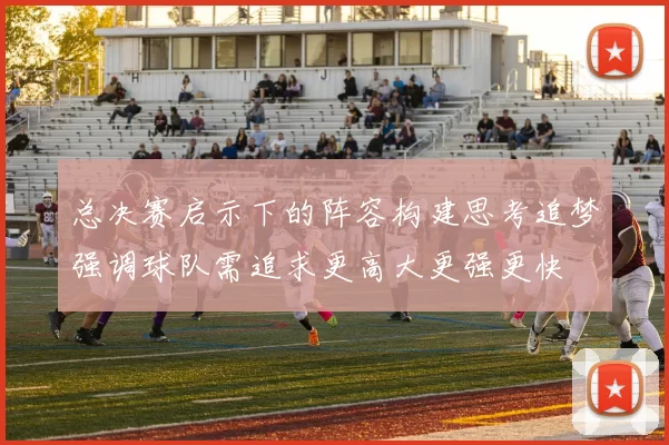 总决赛启示下的阵容构建思考追梦强调球队需追求更高大更强更快